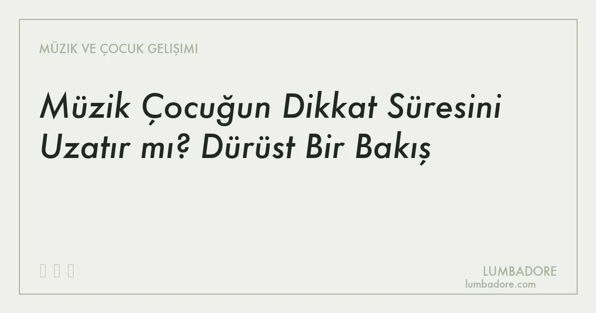 Müzik Çocuğun Dikkat Süresini Uzatır mı? Dürüst Bir Bakış