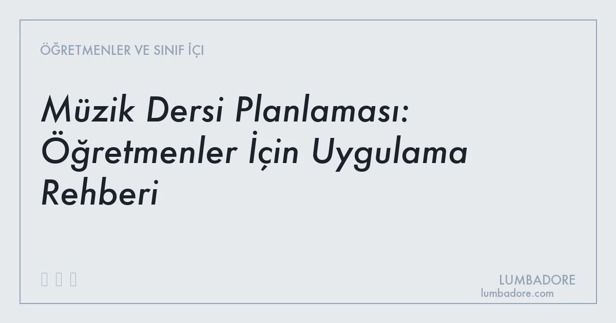 Müzik Dersi Planlaması: Öğretmenler İçin Uygulama Rehberi