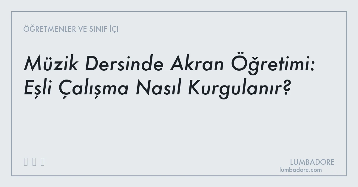 Müzik Dersinde Akran Öğretimi: Eşli Çalışma Nasıl Kurgulanır?