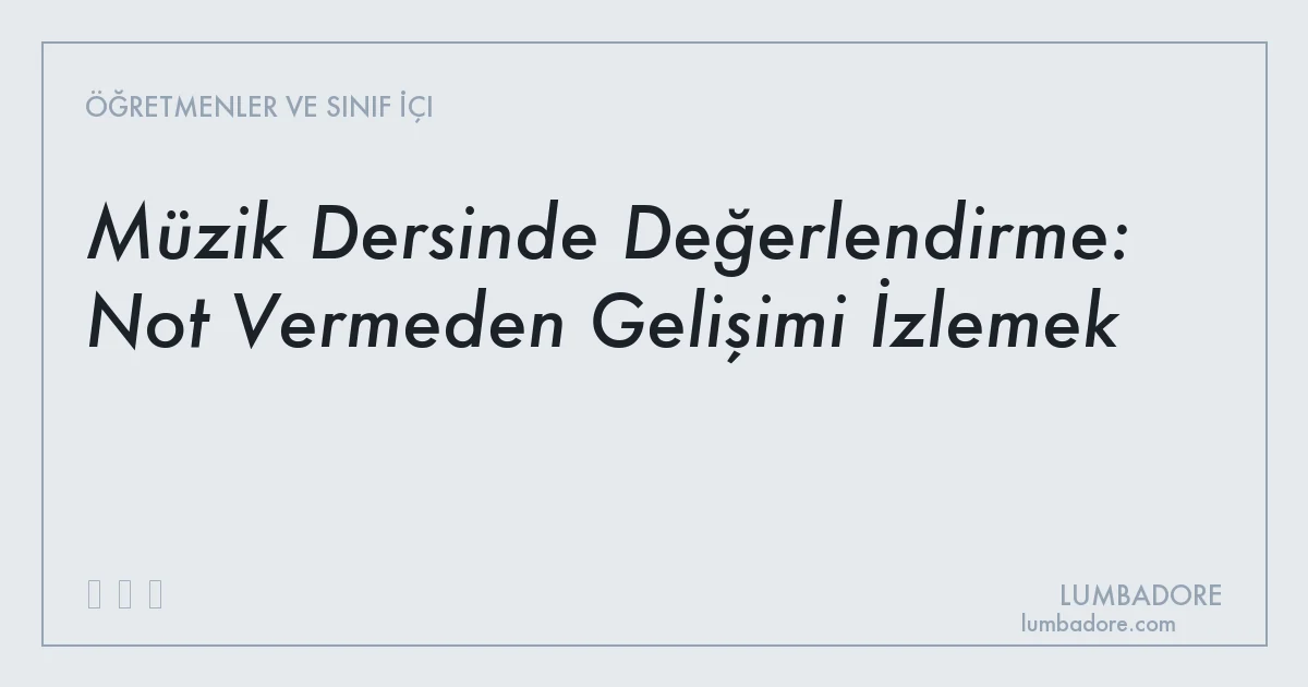 Müzik Dersinde Değerlendirme: Not Vermeden Gelişimi İzlemek