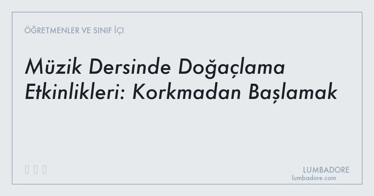 Müzik Dersinde Doğaçlama Etkinlikleri: Korkmadan Başlamak