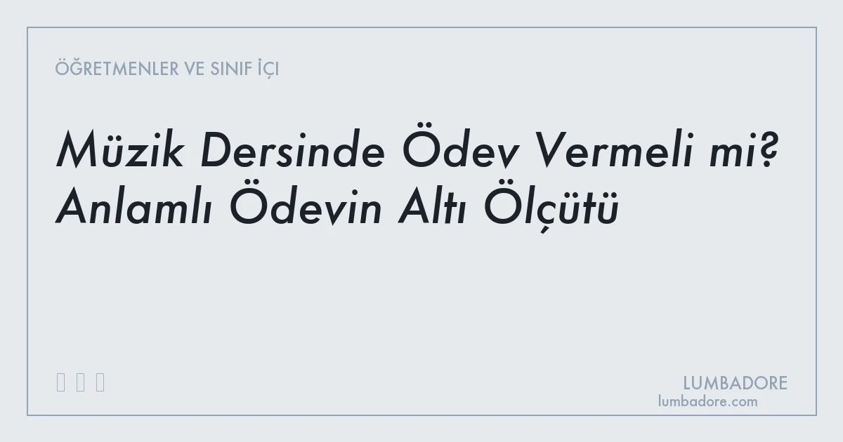 Müzik Dersinde Ödev Vermeli mi? Anlamlı Ödevin Altı Ölçütü