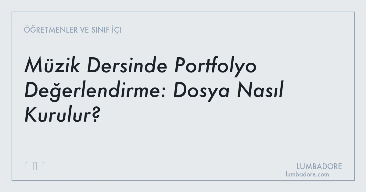 Müzik Dersinde Portfolyo Değerlendirme: Dosya Nasıl Kurulur?