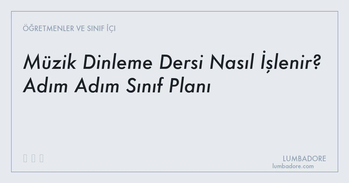 Müzik Dinleme Dersi Nasıl İşlenir? Adım Adım Sınıf Planı