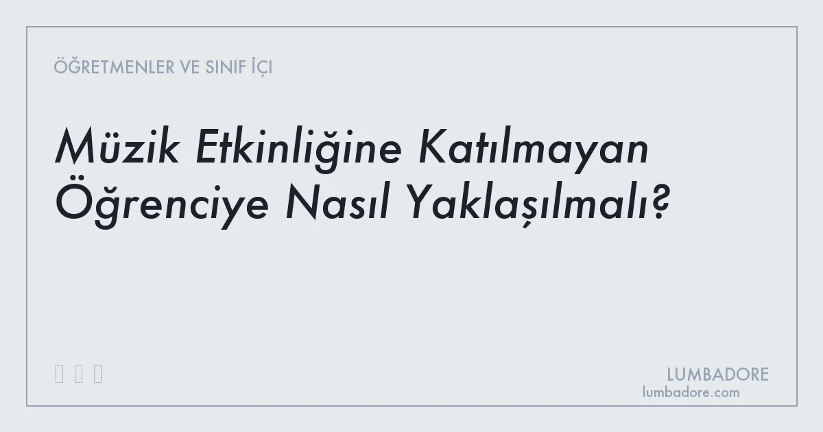 Müzik Etkinliğine Katılmayan Öğrenciye Nasıl Yaklaşılmalı?