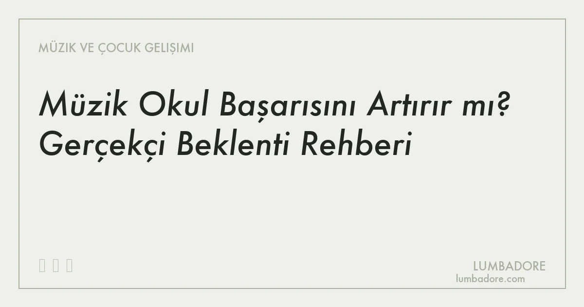 Müzik Okul Başarısını Artırır mı? Gerçekçi Beklenti Rehberi