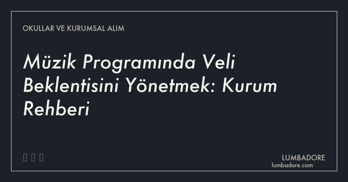 Müzik Programında Veli Beklentisini Yönetmek: Kurum Rehberi