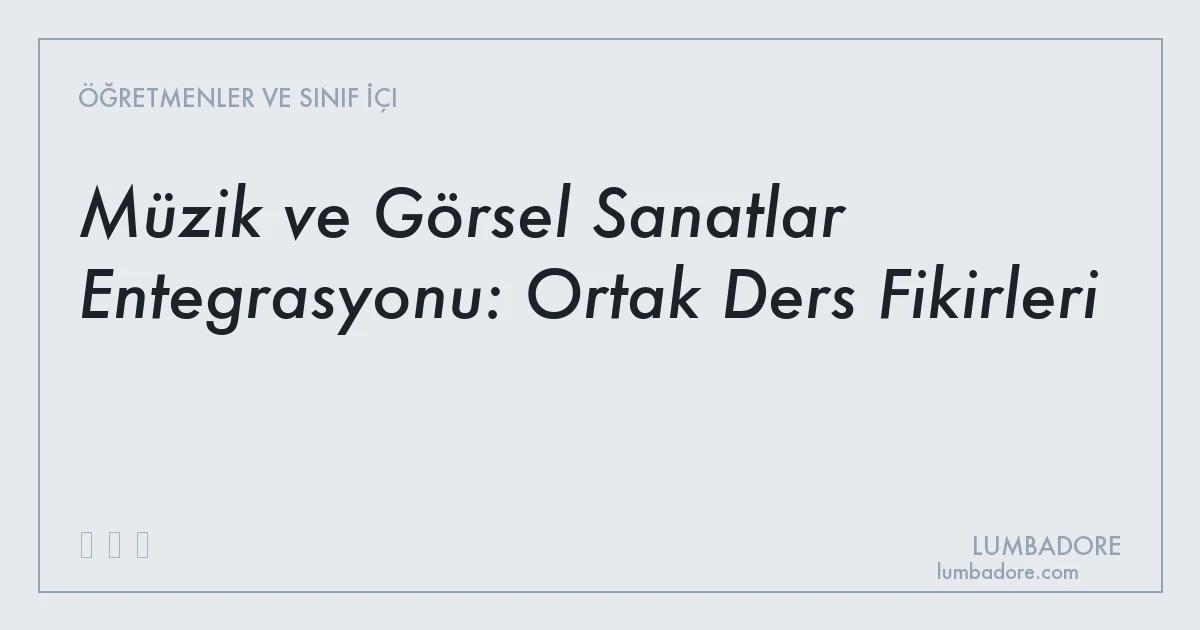 Müzik ve Görsel Sanatlar Entegrasyonu: Ortak Ders Fikirleri