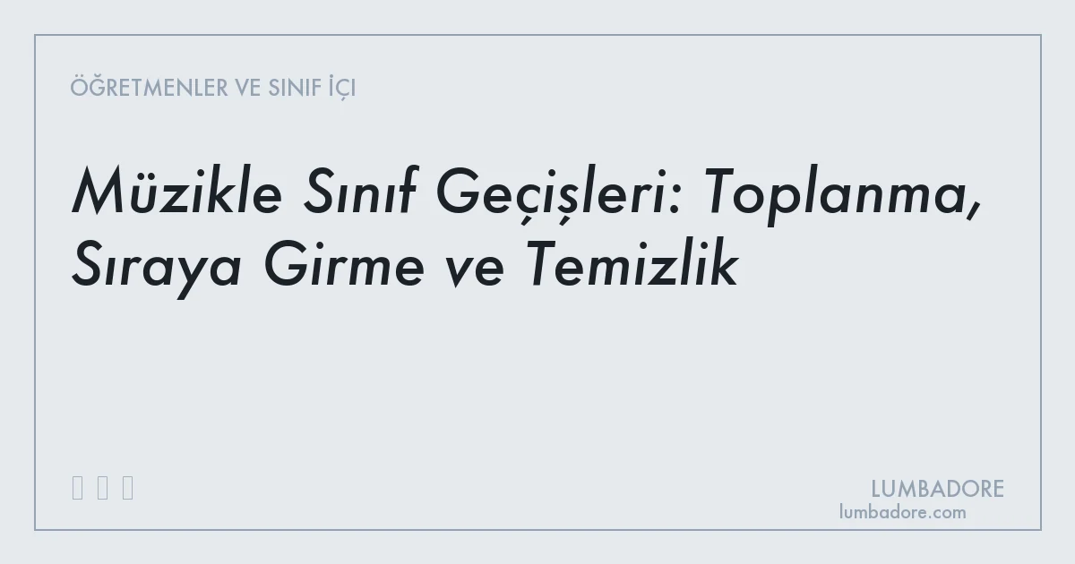 Müzikle Sınıf Geçişleri: Toplanma, Sıraya Girme ve Temizlik