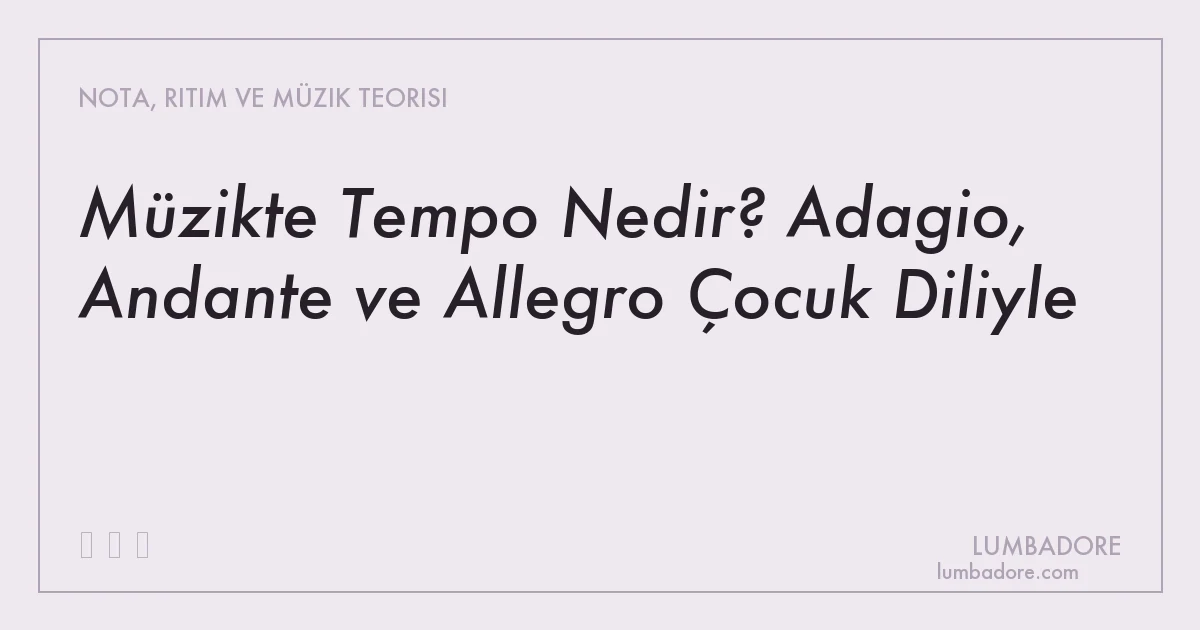 Müzikte Tempo Nedir? Adagio, Andante ve Allegro Çocuk Diliyle