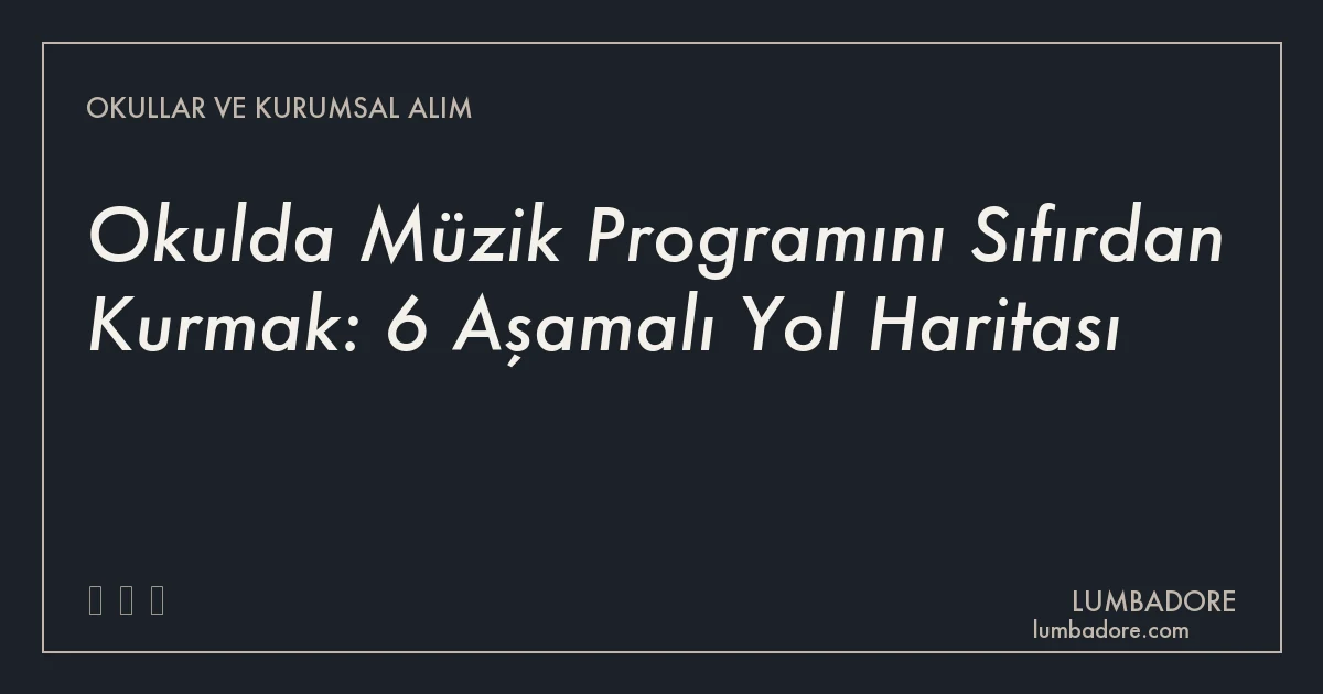 Okulda Müzik Programını Sıfırdan Kurmak: 6 Aşamalı Yol Haritası