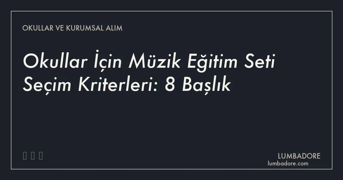 Okullar İçin Müzik Eğitim Seti Seçim Kriterleri: 8 Başlık