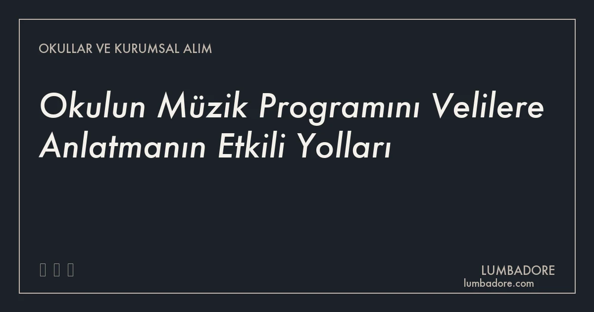 Okulun Müzik Programını Velilere Anlatmanın Etkili Yolları