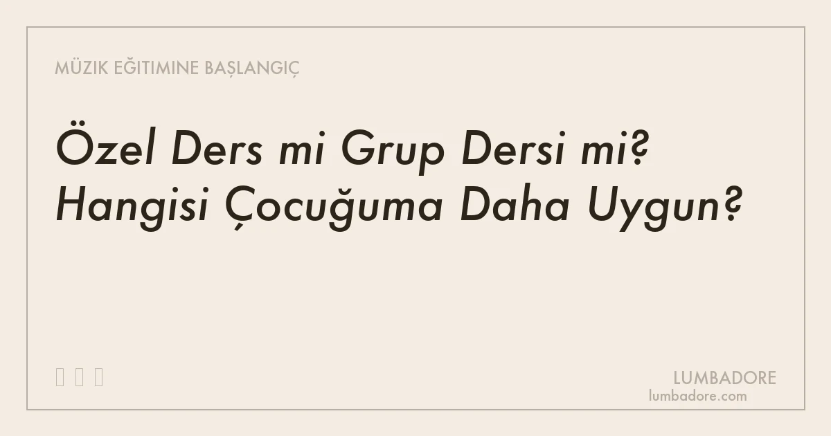 Özel Ders mi Grup Dersi mi? Hangisi Çocuğuma Daha Uygun?