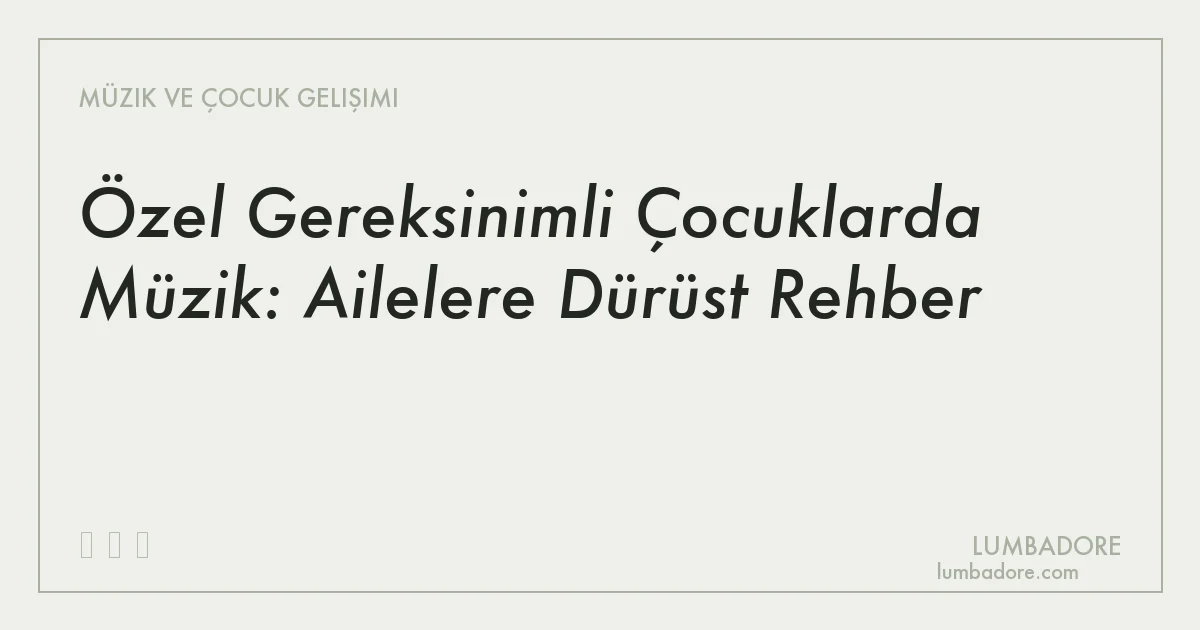 Özel Gereksinimli Çocuklarda Müzik: Ailelere Dürüst Rehber