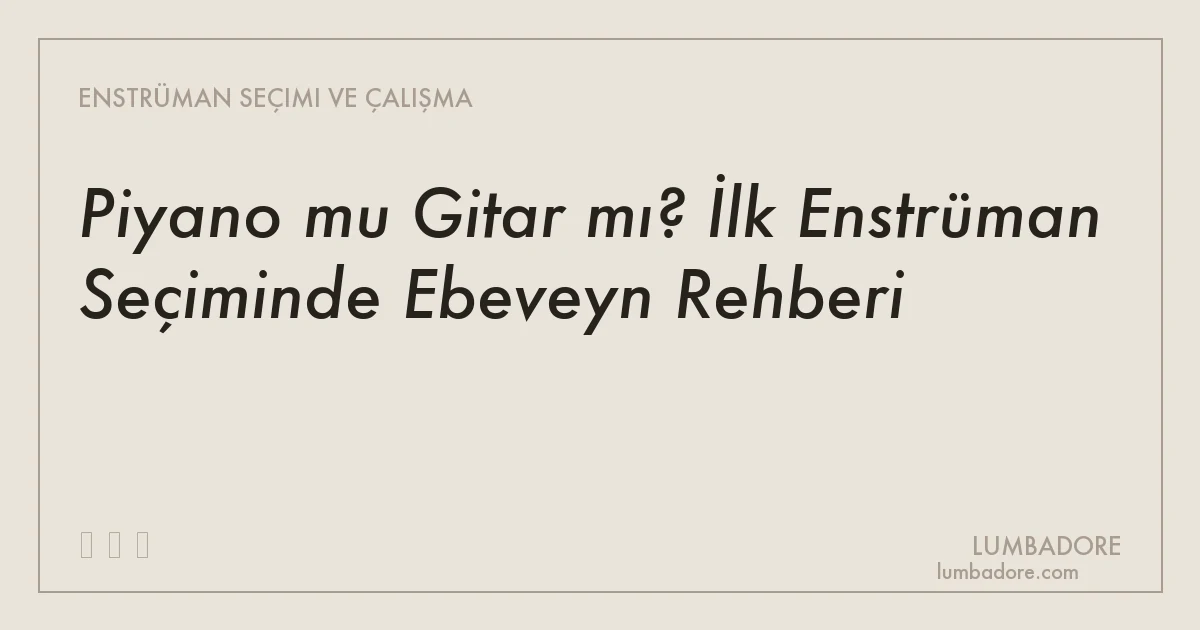 Piyano mu Gitar mı? İlk Enstrüman Seçiminde Ebeveyn Rehberi