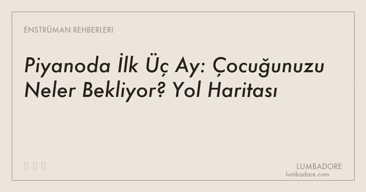 Piyanoda İlk Üç Ay: Çocuğunuzu Neler Bekliyor? Yol Haritası