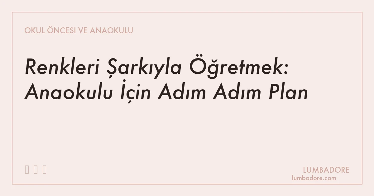 Renkleri Şarkıyla Öğretmek: Anaokulu İçin Adım Adım Plan