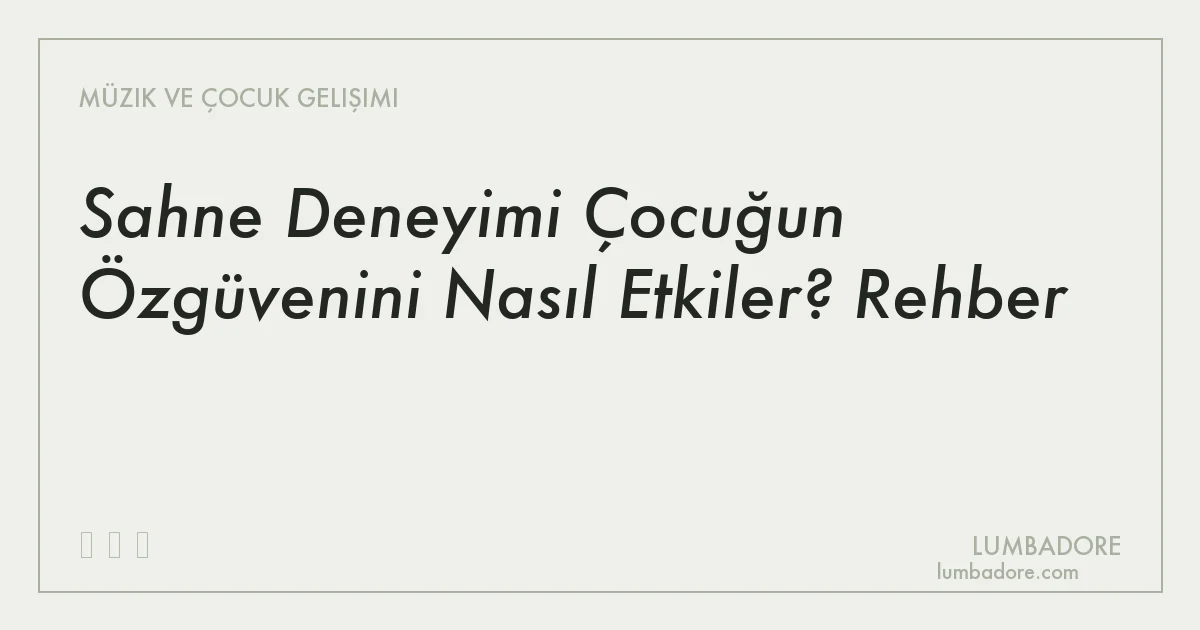 Sahne Deneyimi Çocuğun Özgüvenini Nasıl Etkiler? Rehber
