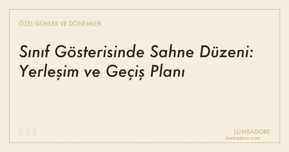 Sınıf Gösterisinde Sahne Düzeni: Yerleşim ve Geçiş Planı