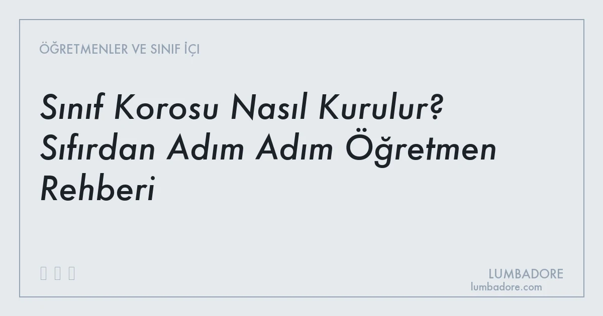 Sınıf Korosu Nasıl Kurulur? Sıfırdan Adım Adım Öğretmen Rehberi