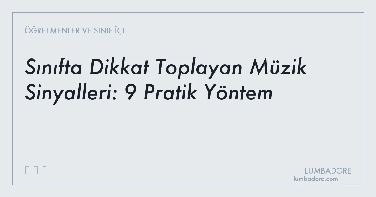 Sınıfta Dikkat Toplayan Müzik Sinyalleri: 9 Pratik Yöntem