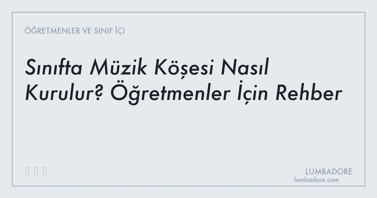 Sınıfta Müzik Köşesi Nasıl Kurulur? Öğretmenler İçin Rehber