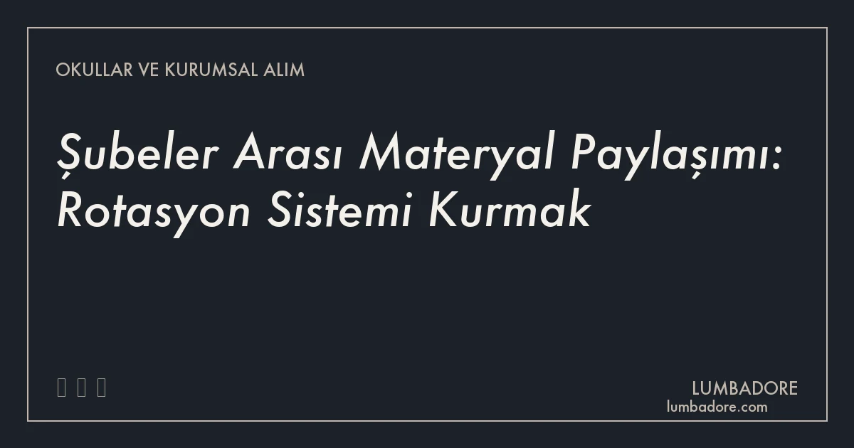 Şubeler Arası Materyal Paylaşımı: Rotasyon Sistemi Kurmak