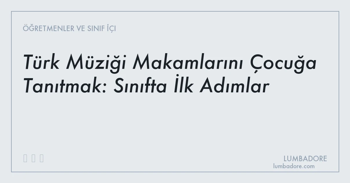 Türk Müziği Makamlarını Çocuğa Tanıtmak: Sınıfta İlk Adımlar