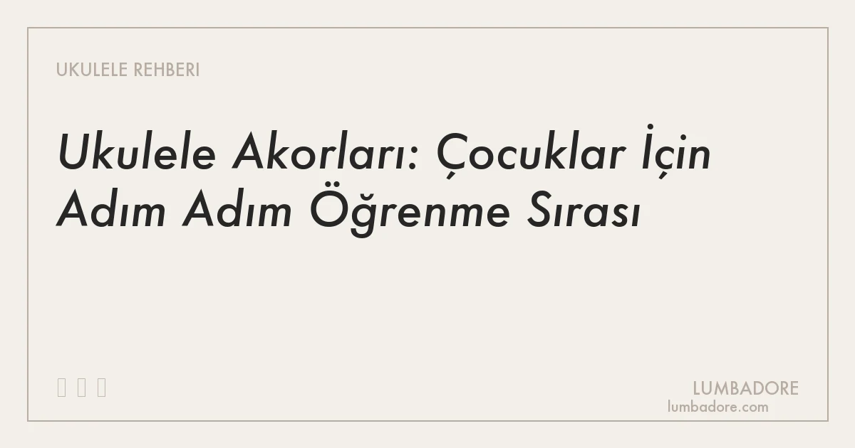 Ukulele Akorları: Çocuklar İçin Adım Adım Öğrenme Sırası