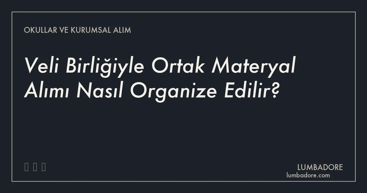Veli Birliğiyle Ortak Materyal Alımı Nasıl Organize Edilir?