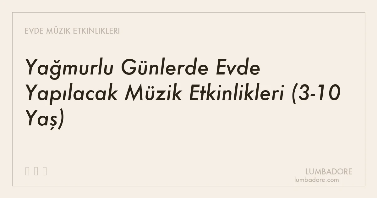 Yağmurlu Günlerde Evde Yapılacak Müzik Etkinlikleri (3-10 Yaş)