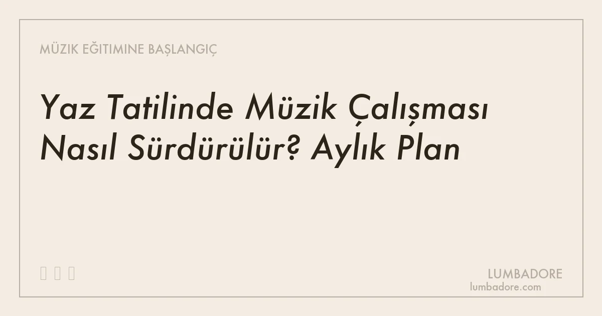 Yaz Tatilinde Müzik Çalışması Nasıl Sürdürülür? Aylık Plan
