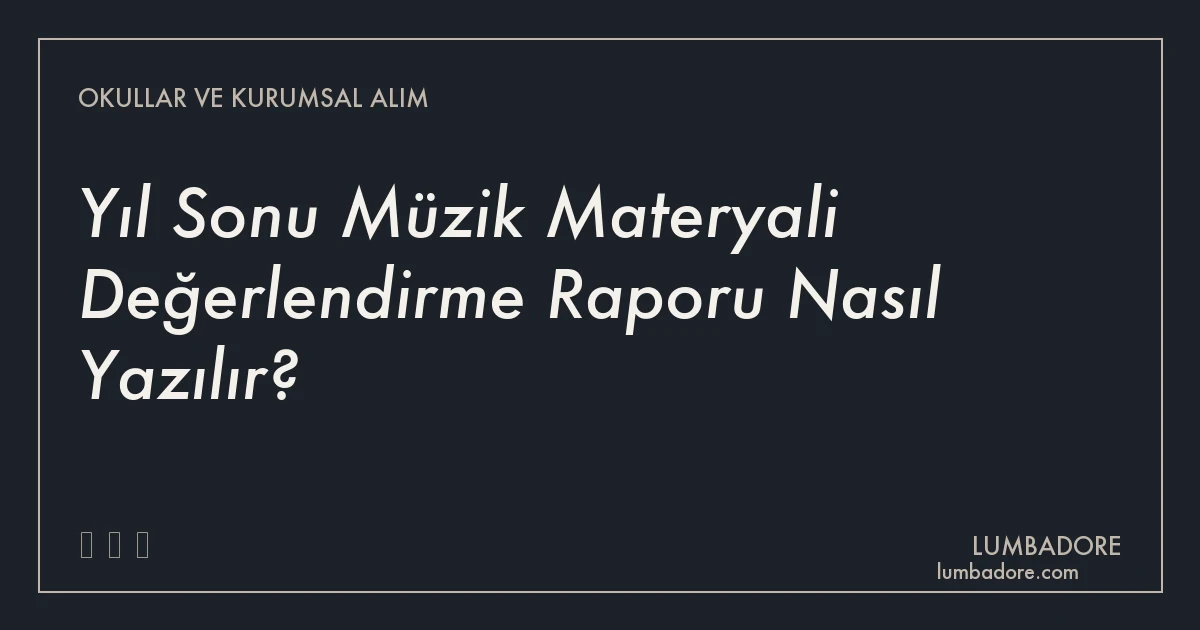 Yıl Sonu Müzik Materyali Değerlendirme Raporu Nasıl Yazılır?