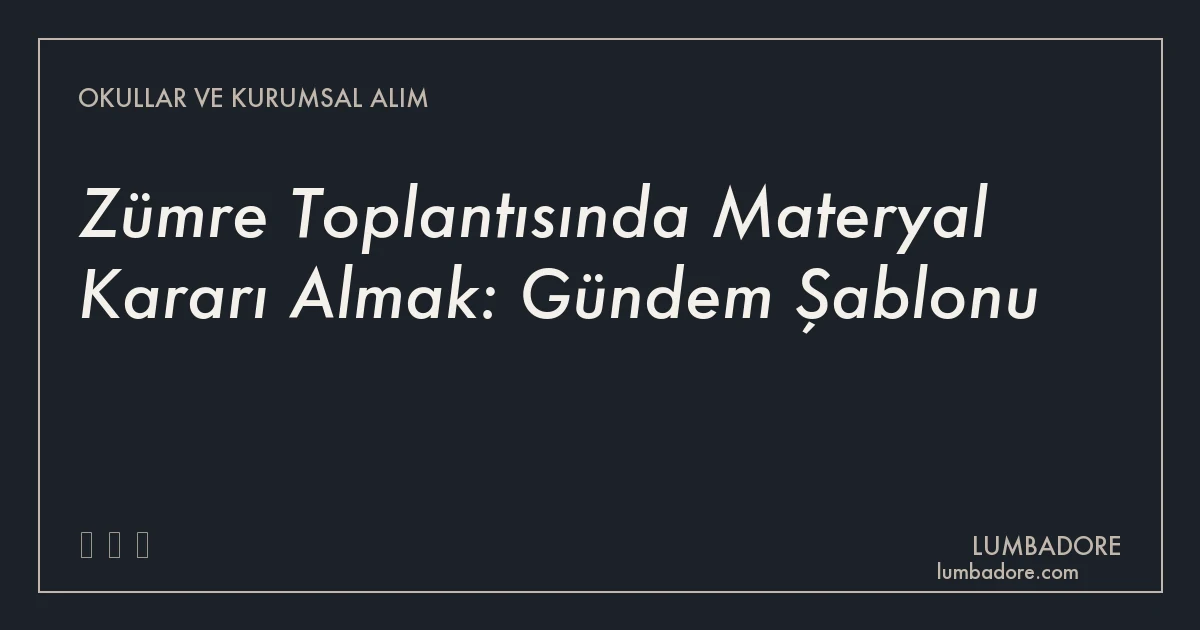 Zümre Toplantısında Materyal Kararı Almak: Gündem Şablonu